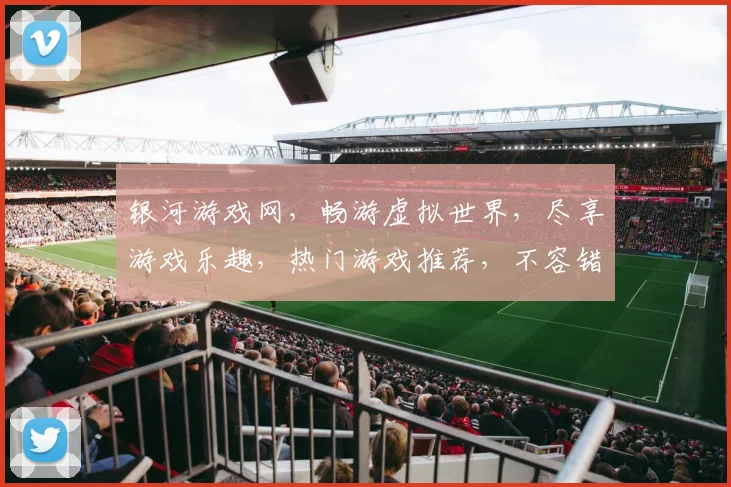 银河游戏网，畅游虚拟世界，尽享游戏乐趣，热门游戏推荐，不容错过